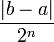\frac{|b-a|}{2^n}